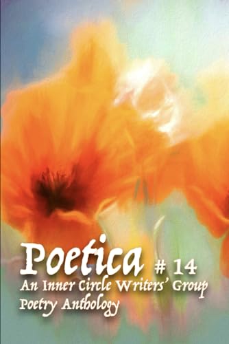 Poetica # 14: An Inner Circle Writers' Group Poetry Anthology