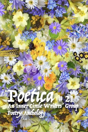 Poetica # 21: An Inner Circle Writers' Group Poetry Anthology von Independently published