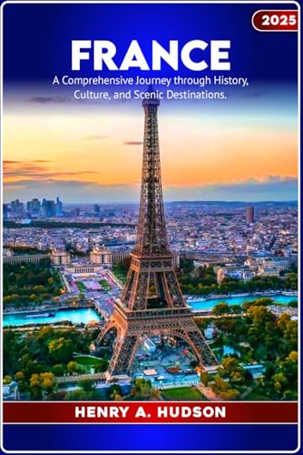 FRANCE: A COMPLETE TRAVEL GUIDE 2025