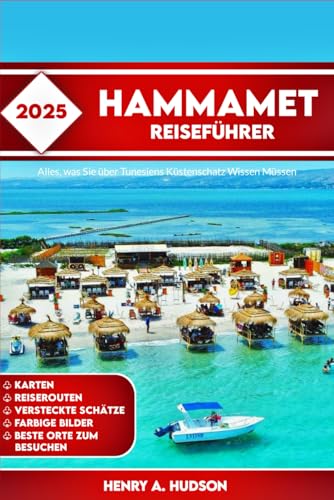 Hammamet Reiseführer 2025: Alles, was Sie über Tunesiens Küstenschatz wissen müssen von Independently published