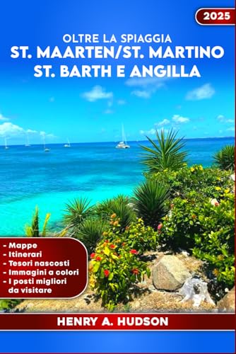 OLTRE LA SPIAGGIA: ST. MAARTEN, ST. MARTINO, ST. BARTHÉLEMY E ANGILLA (guida turistica a colori 2025) von Independently published
