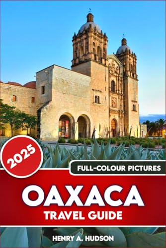 Oaxaca Travel Guide 2025 (Full-color pictures): Discover Oaxaca 2025: Hidden Gems, Cultural Journeys, and Unforgettable Day Trips in Mexico's Heartland von Independently published