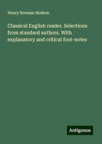 Classical English reader. Selections from standard authors. With explanatory and critical foot-notes von Antigonos Verlag