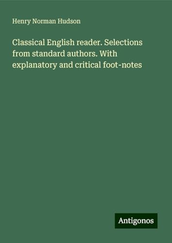 Classical English reader. Selections from standard authors. With explanatory and critical foot-notes von Antigonos Verlag