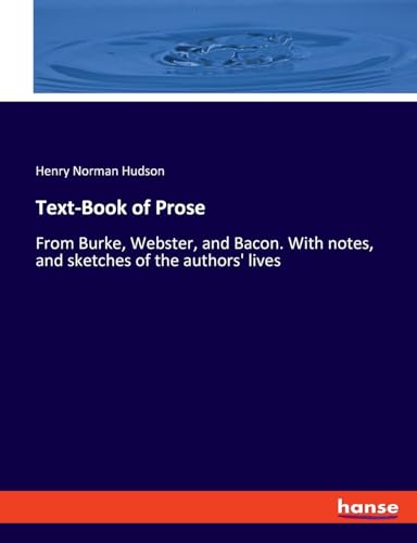 Text-Book of Prose: From Burke, Webster, and Bacon. With notes, and sketches of the authors' lives von hansebooks