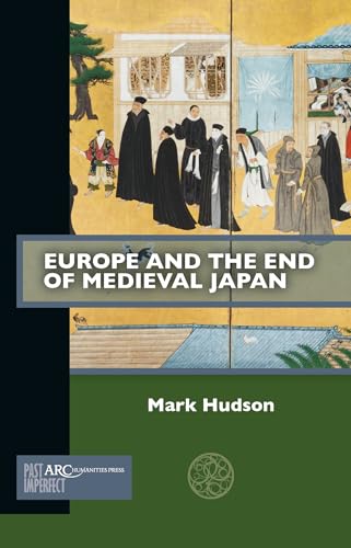 Europe and the End of Medieval Japan (Past Imperfect) von Arc Humanities Press