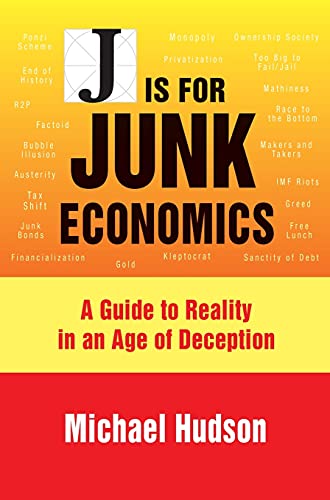 J IS FOR JUNK ECONOMICS: A GUIDE TO REALITY IN AN AGE OF DECEPTION