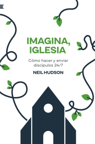 Imagina, Iglesia: Cómo hacer y enviar discípulos 24/7