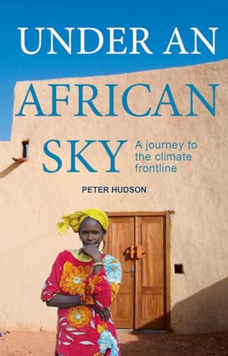 Under an African Sky: A Journey to Africa's Climate Frontline: A Journey to the Frontline of Climate Change
