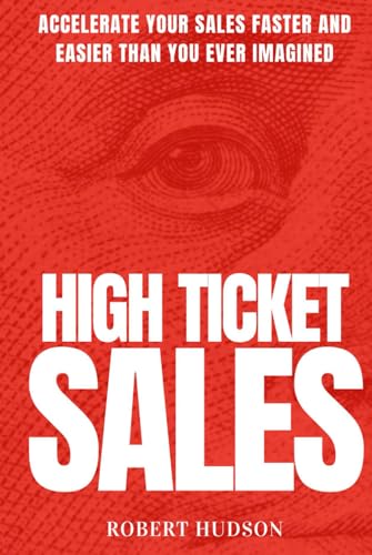 High Ticket Sales: Accelerate Your Sales Faster and Easier Than You Ever Imagined von Independently published