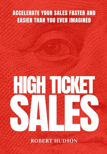 High Ticket Sales: Grow Your Sales Faster and Easier Than You Ever Imagined von Independently published