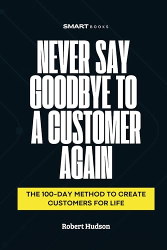 Never Say Goodbye to a Customer Again: The 100-Day Method to Create Customer for Life von Independently published