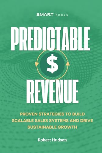 Predictable Revenue: Proven Strategies to Build Scalable Sales Systems and Drive Sustainable Growth von Independently published