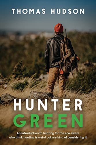 Hunter Green: An Introduction to Hunting for the Eco-Aware Who Think Hunting is Weird But Are Kind of Considering It von FriesenPress