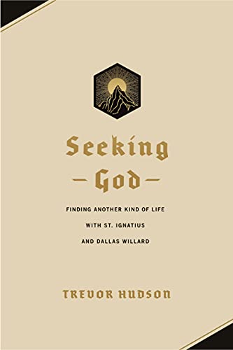 Seeking God: Finding Another Kind of Life With St. Ignatius and Dallas Willard