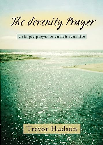 The Serenity Prayer: A Simple Prayer to Enrich Your Life The Serenity Prayer: A Simple Prayer to Enrich Your Life