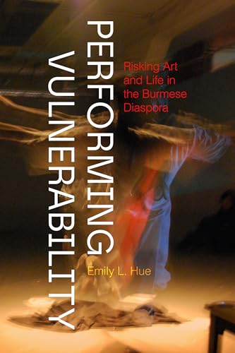 Performing Vulnerability: Risking Art and Life in the Burmese Diaspora von University of Washington Press