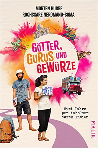 Götter, Gurus und Gewürze: Zwei Jahre per Anhalter durch Indien | Ein Reisebericht über einen außergewöhnlichen Roadtrip von Malik Verlag