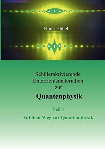 Schüleraktivierende Unterrichtsmaterialen zur Quantenphysik Teil 1 Auf dem Weg zur Quantenphysik