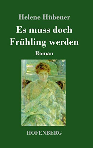 Es muss doch Frühling werden: Roman von Hofenberg