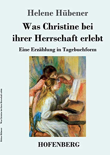 Was Christine bei ihrer Herrschaft erlebt: Eine Erzählung in Tagebuchform von Hofenberg