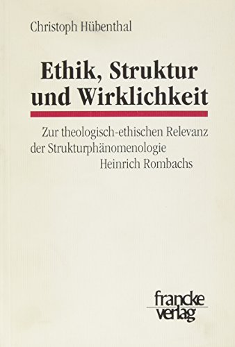 Ethik, Struktur und Wirklichkeit: Zur theologisch-ethischen Relevanz der Strukturphänomenologie HeinrichRombachs von Francke, A