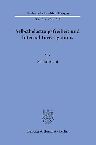 Selbstbelastungsfreiheit und Internal Investigations. (Strafrechtliche Abhandlungen. Neue Folge) von Duncker & Humblot GmbH