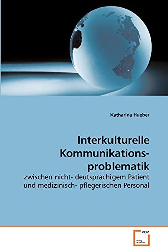 Interkulturelle Kommunikations- problematik: zwischen nicht- deutsprachigem Patient und medizinisch- pflegerischen Personal von VDM Verlag