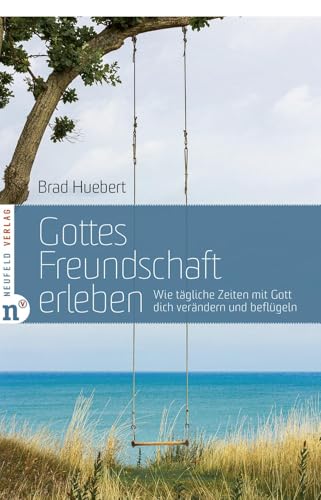 Gottes Freundschaft erleben: Wie tägliche Zeiten mit Gott dich verändern und beflügeln von Neufeld Verlag