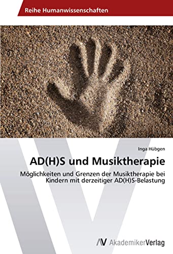 AD(H)S und Musiktherapie: Möglichkeiten und Grenzen der Musiktherapie bei Kindern mit derzeitiger AD(H)S-Belastung von AV Akademikerverlag