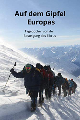 Auf dem Gipfel Europas: Tagebücher von der Besteigung des Elbrus