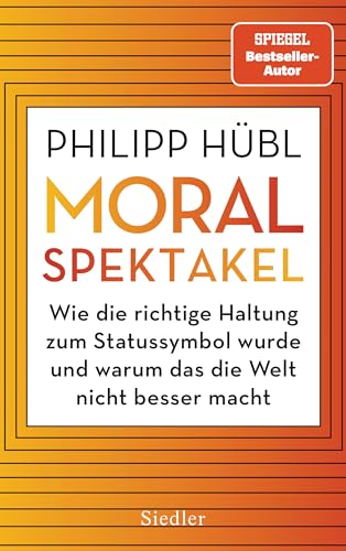 Moralspektakel: Wie die richtige Haltung zum Statussymbol wurde und warum das die Welt nicht besser macht - AUSGEZEICHNET MIT DEM TRACTATUS - PREIS FÜR PHILOSOPHISCHE ESSAYISTIK 2024 von Siedler