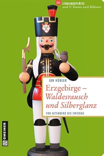 Erzgebirge - Waldesrausch und Silberglanz: 66 Lieblingsplätze und 11 Touren nach Böhmen: Von Altenberg bis Zwickau. 66 Lieblingsplätze und 11 Touren nach Böhmen (Lieblingsplätze im GMEINER-Verlag)