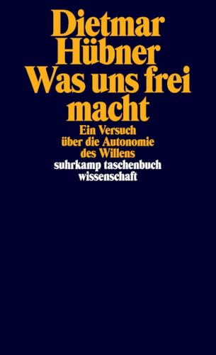 Was uns frei macht: Ein Versuch über die Autonomie des Willens (suhrkamp taschenbuch wissenschaft)
