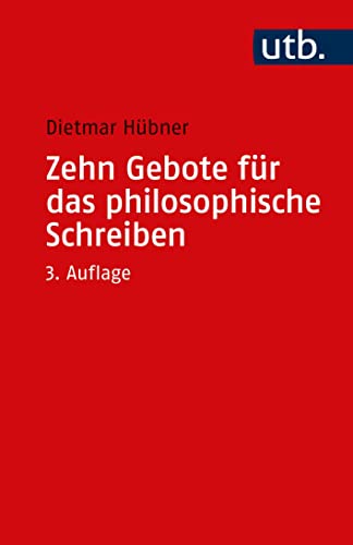 Zehn Gebote für das philosophische Schreiben: Ratschläge für Philosophiestudierende zum Verfassen wissenschaftlicher Arbeiten von UTB GmbH