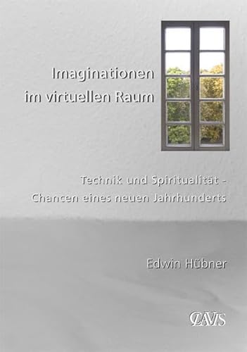 Imaginationen im virtuellen Raum: Technik und Spiritualität - Chancen eines neuen Jahrhunderts