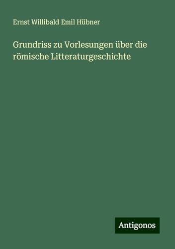 Grundriss zu Vorlesungen über die römische Litteraturgeschichte von Antigonos Verlag