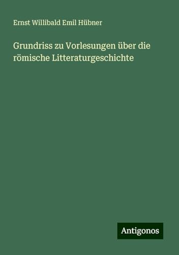 Grundriss zu Vorlesungen über die römische Litteraturgeschichte von Antigonos Verlag