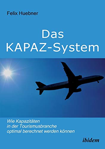Das Kapaz-System: Wie Kapazitäten in der Tourismusbranche optimal berechnet werden können: Ein Handbuch für Praktiker. Mit Übungsaufgaben