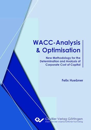 WACC-Analysis & Optimisation according: New Methodology for the Determination and Analysis of Corporate Cost of Capital von Cuvillier Verlag