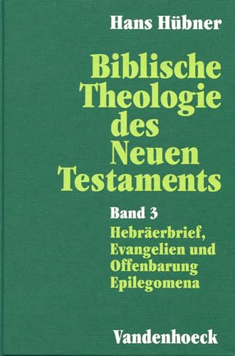 Biblische Theologie des Neuen Testament, in 3 Bdn., Bd.3, Hebräerbrief, Evangelien und Offenbarung. Epilegomena (Biblische Theologie Des Neuen Testaments, 3, Band 3)