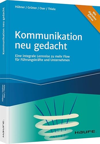 Kommunikation neu gedacht: Eine integrale Lernreise zu mehr Flow für Führungskräfte und Unternehmen (Haufe Fachbuch) von Haufe Lexware GmbH