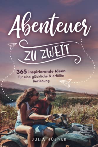 Abenteuer zu zweit! - 365 inspirierende Ideen für eine glückliche & erfüllte Beziehung Abenteuer zu zweit! - 365 inspirierende Ideen für eine glückliche & erfüllte Beziehung
