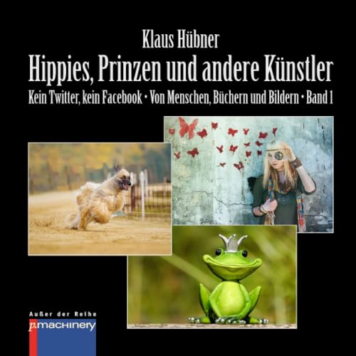 HIPPIES, PRINZEN UND ANDERE KÜNSTLER: Kein Twitter, kein Facebook • Von Menschen, Büchern und Bildern • Band 1 (AdR - Außer der Reihe) von p.machinery