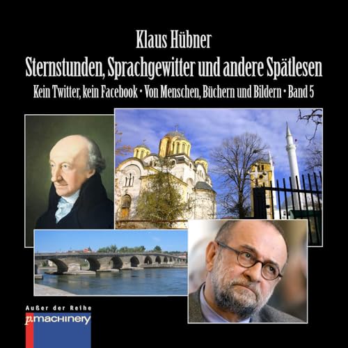 STERNSTUNDEN, SPRACHGEWITTER UND ANDERE SPÄTLESEN: Kein Twitter, kein Facebook • Von Menschen, Büchern und Bildern • Band 5 (AdR - Außer der Reihe) STERNSTUNDEN, SPRACHGEWITTER UND ANDERE SPÄTLESEN: Kein Twitter, kein Facebook • Von Menschen, Büchern und Bildern • Band 5 (AdR - Außer der Reihe) von p.machinery