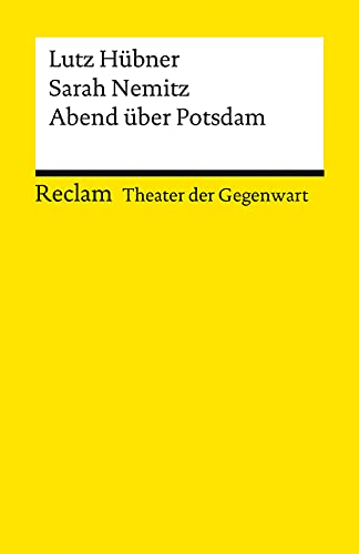 Abend über Potsdam: [Theater der Gegenwart] – Hübner, Lutz; Nemitz, Sarah – Theater mit Schülern; ab Klasse 9 – 14175 (Reclams Universal-Bibliothek)