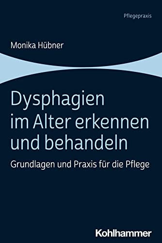 Dysphagien im Alter erkennen und behandeln: Grundlagen und Praxis für die Pflege von Kohlhammer