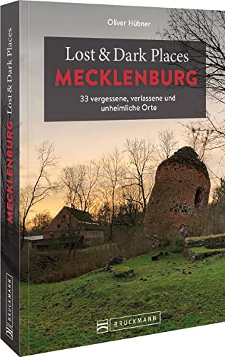 Bruckmann Dark Tourism Guide – Lost & Dark Places Mecklenburg: 33 vergessene, verlassene und unheimliche Orte von Bruckmann