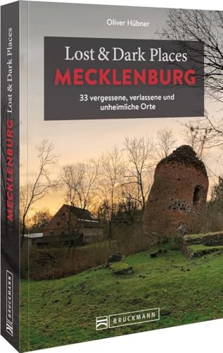 Bruckmann Dark Tourism Guide – Lost & Dark Places Mecklenburg: 33 vergessene, verlassene und unheimliche Orte von Bruckmann