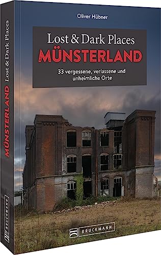 Bruckmann Dark Tourism Guide – Lost & Dark Places Münsterland: 33 vergessene, verlassene und unheimliche Orte von Bruckmann